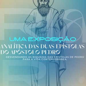Uma Exposição Analítica das Duas Epístolas do Apóstolo Pedro: Desvendando as Riquezas das Epístolas de Pedro para a Vida Contemporânea