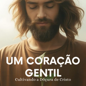 Um Coração Gentil: Cultivando a Doçura de Cristo