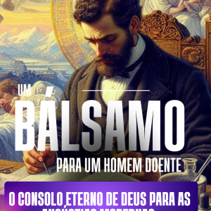 Um Bálsamo para um Homem Doente: O Consolo Eterno de Deus para as Angústias Modernas