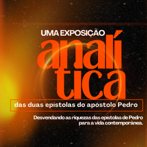 Uma Exposição Analítica das Duas Epístolas do Apóstolo Pedro: Desvendando as Riquezas das Epístolas de Pedro para a Vida Contemporânea